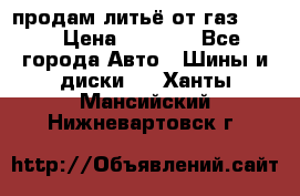 продам литьё от газ 3110 › Цена ­ 6 000 - Все города Авто » Шины и диски   . Ханты-Мансийский,Нижневартовск г.